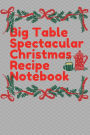 Big Table Spectacular Christmas Recipe Notebook: Christmas Recipe Journal for Home and Professional Cook to Write and Collect Favorite Christmas Recipes,