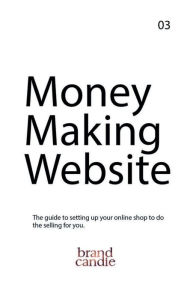 Title: Money Making Website: The guide to setting up your online shop to do the selling for you., Author: Dani Vilchis