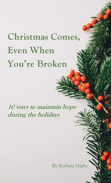 Christmas Comes, Even When You're Broken: 10 ways to maintain hope during the holidays