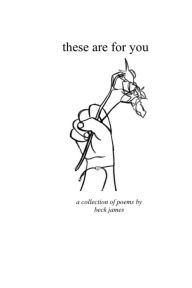 Title: these are for you: a collection of poems, Author: beck james