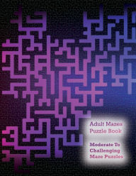 Title: Adult Mazes Puzzle Book: Moderate to Challenging Maze Puzzles, Hours of Fun, Stress Relief and Relaxation, Author: Prolunis