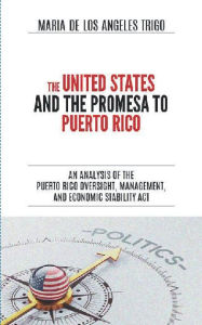 Title: The United States and the PROMESA to Puerto Rico: An analysis of the Puerto Rico Oversight, Management, and Economic Stability Act, Author: Marïa de los Angeles Trigo