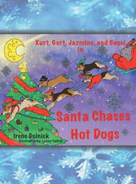 Title: Kurt, Gert, Jazmine, and Bagel In Santa Chases Hot Dogs, Author: Irene Dolnick
