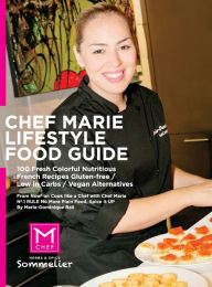 Title: Chef Marie Lifestyle Food Guide: 100 Fresh Colorful Nutritious French Recipes Gluten-free / Low in Carbs, Author: Marie-Dominique Rail