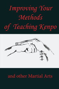 Title: Improving Your Methods of Teaching Kenpo and other Martial Arts, Author: L. M. Rathbone