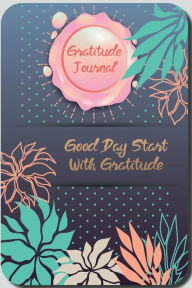 Title: Gratitude Journal: Inspirational Book Self Help Self Care Mindfulness Motivation Journal, Good Days Start with Gratitude Journal, Daily Gra, Author: Prolunis