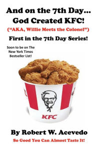 Title: And on the 7th Day...God Created KFC!, Author: Robert Acevedo