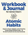 Workbook & Journal for James Clear's Atomic Habits: :Chapter-by-Chapter Highlights and Key Points Plus Custom-Designed Workbook Pages - All The Tools You Need to Turn G