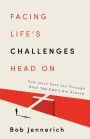 Facing Life's Challenges Head On: How Jesus Gets You Through What You Can't Get Around
