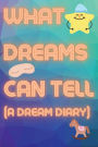 What Dreams Can Tell (a dream diary): A dream journal notebook with prompts and sleep journal with sketch space.