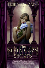 Title: The Seven Cozy Shorts: Magic Mystery Ghost Fate Love Deceit Omen, Author: Erika M. Szabo
