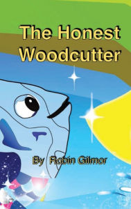 Title: THE HONEST WOODCUTTER, Author: Robin Gilmor