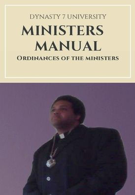 DYNASTY 7 UNIVERSITY MINISTERS MANUAL: ORDINANCES OF THE