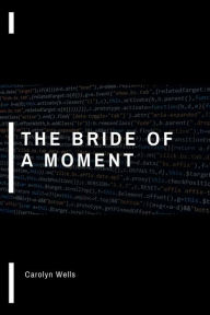 Title: The Bride Of A Moment, Author: Carolyn Wells