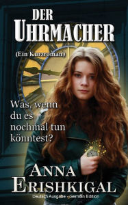 Title: Der Uhrmacher: Ein Kurzroman (Deutsche Ausgabe) (German Edition):, Author: Anna Erishkigal
