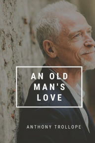 Title: An Old Man's Love, Author: Anthony Trollope