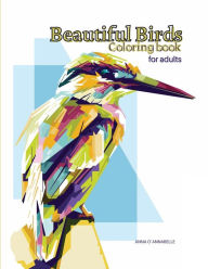 Title: Beautiful Birds coloring book for adults: 50 stress relieving bird designs to colour., Author: O'annabelle Anna