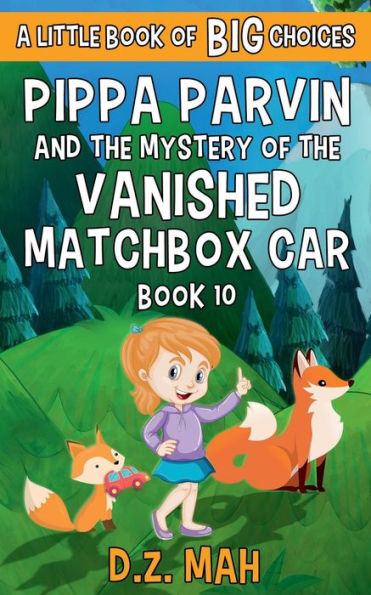 Pippa Parvin and the Mystery of the Vanished Matchbox Car: A Little Book of BIG Choices