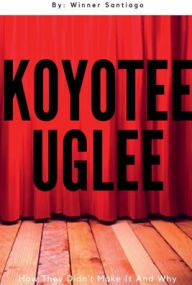 Title: Koyotee Uglee: How They Didn't Make it and Why, Author: Winner Santiago