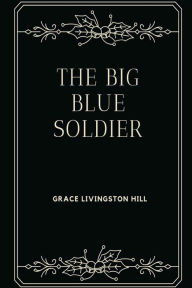 Title: The Big Blue Soldier, Author: Grace Livingston Hill