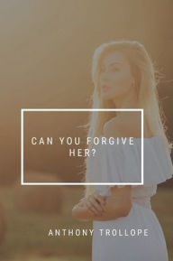 Title: Can You Forgive Her?, Author: Anthony Trollope