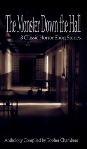 Title: The Monster Down the Hall: 8 Classic Horror Short Stories, Author: Topher Chambers