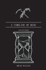 Title: A Timeline of Mine: A SHORT BREIF BEGINNING, Author: Smith Wiggins
