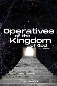 Title: Operatives of the Kingdom of God: An Invitation, Author: J. M. Brown