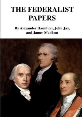 The Federalist Papers By Alexander Hamilton, John Jay, James Madison ...