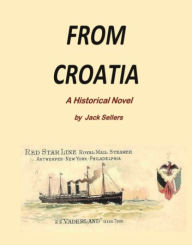 Title: From Croatia: A Historical Novel, Author: Jack Sellers