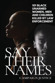 Title: Say Their Names: 101 Black Unarmed Women, Men and Children Killed By Law Enforcement:, Author: Campaign Justice