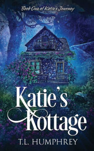 Title: Katie's Kottage: Book One of Katie's Journey, Author: T. L. Humphrey