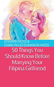 Title: 50 Things You Should Know Before Marrying Your Filipina Girlfriend, Author: Edward Moss