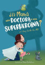 ï¿½Es Mamï¿½ una Doctora o una Superheroï¿½na?