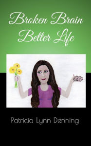 Title: Broken Brain Better Life, Author: Patricia Lynn Denning