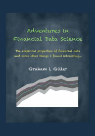 Title: Adventures in Financial Data Science: The empirical properties of financial data and some other things that interested me. . ., Author: Graham Giller