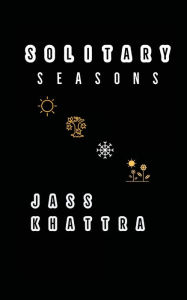 Title: Solitary Seasons: Collected Thoughts, Author: Jass Khattra