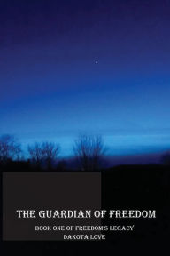 Title: The Guardian of Freedom: Freedom's Legacy Book One, Author: Dakota Love