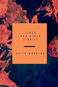 Title: Xingu and Other Stories, Author: Edith Wharton