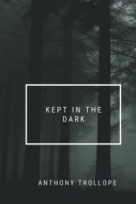 Title: Kept in the Dark, Author: Anthony Trollope