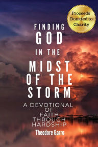 Title: Finding God in the Midst of the Storm: A Devotional of Faith Through Hardship, Author: Theodore Garro
