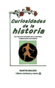 Title: Curiosidades de la historia: Los hechos de lahistoria comentados con ironï¿½a, Author: Martin Walker