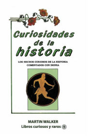 Title: Curiosidades de la historia: Los hechos de lahistoria comentados con ironï¿½a, Author: Martin Walker