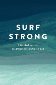 Title: Surf Strong: A Guided Journal to a Deeper Relationship with Surf, Author: Yvonne Bennett