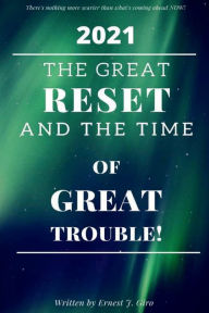 Title: 2021 THE GREAT RESET AND THE TIME OF GREAT TROUBLE!, Author: Ernesto Giro