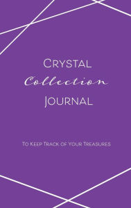 Title: Crystal Collection Journal, To Keep Track of Your Treasures: Logbook for all of your beloved crystals with customizable pages, list of crystals and more, Author: Jolina Kwong Caputo