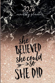 Title: SHE BELIEVED SHE COULD SO SHE DID Rose Gold Marble PLANNER 2026 Agenda Calendar for Happy Women and Teen Girl: Daily Weekly Schedule Jan - Dec 2026 Monthly Layout Organizer Contacts Password Pages Happy Teacher Office Supplies, Author: Luxe Stationery