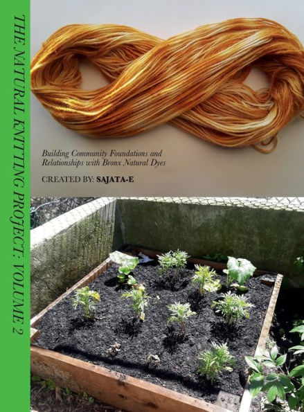 The Natural Knitting Project Volume: 2:Building Community Foundations and Relationships with Bronx Natural Dyes