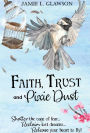 Faith, Trust and Pixie Dust: Shatter the cage of fear. Reclaim lost dreams. Release your heart to fly.