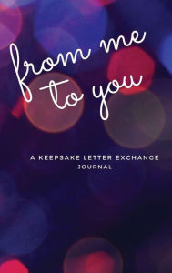 Title: From Me To You, A Keepsake Letter Exchange Journal: A letter writing template shared journal to pass back and forth between friends or family, Author: Jolina Kwong Caputo
